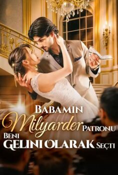 Babamın Milyarder Patronu Beni Gelini Olarak Seçti izle